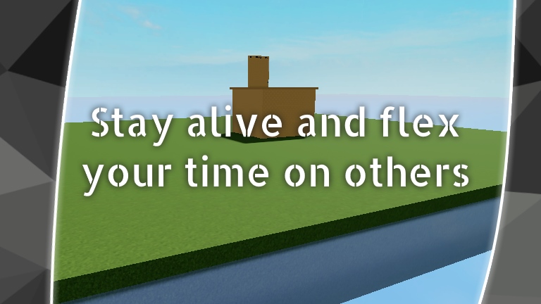 Stay alive and flex your time on others